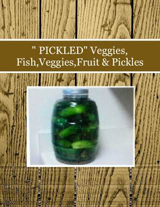 " PICKLED" Veggies, Fish,Veggies,Fruit & Pickles