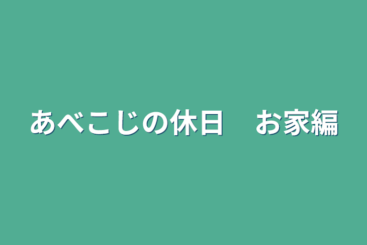 「あべこじの休日　お家編」のメインビジュアル