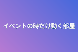 イベントの時だけ動く部屋