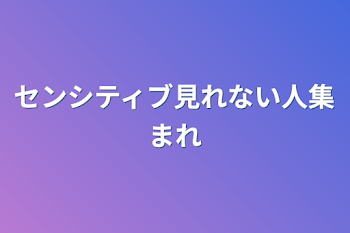 「センシティブ見れない人集まれ」のメインビジュアル