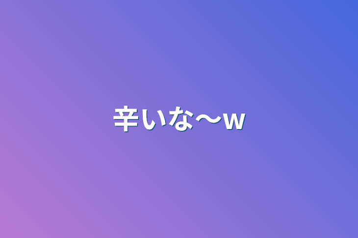 「辛いな〜w」のメインビジュアル