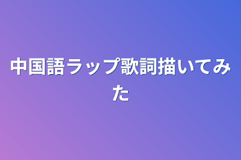 中国語ラップ歌詞描いてみた