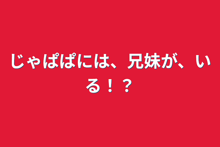 「じゃぱぱには、兄妹が、いる！？」のメインビジュアル