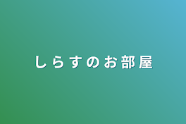 し ら す の お 部 屋