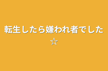 転生したら嫌われ者でした☆