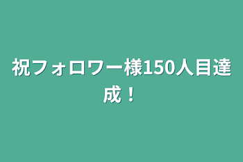 祝フォロワー様150人目達成！