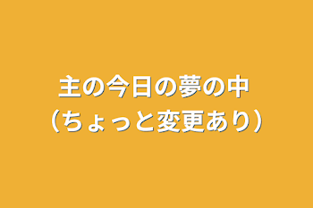 主の今日の夢の中     （ちょっと変更あり）