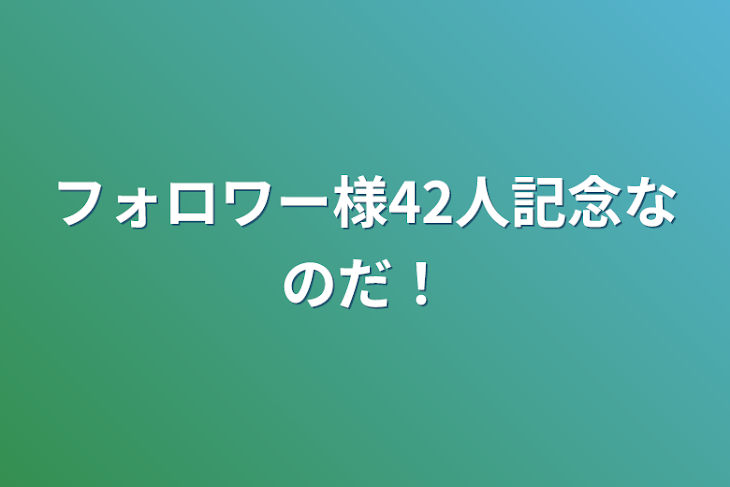 「フォロワー様42人記念なのだ！」のメインビジュアル