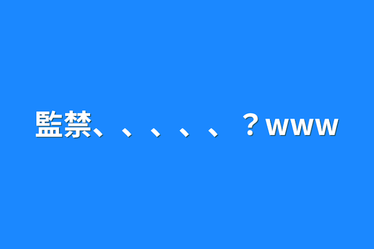 「監禁、、、、、？www」のメインビジュアル