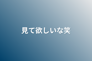 「見て欲しいな笑」のメインビジュアル