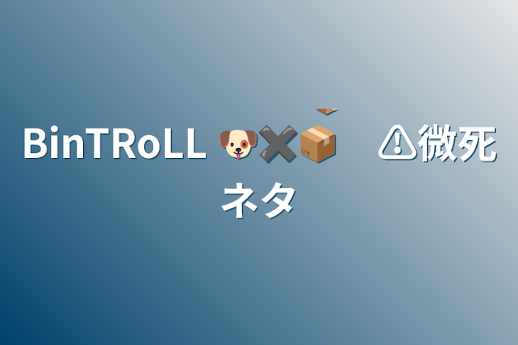 「BinTRoLL 🐶✖️📦　⚠️微死ネタ」のメインビジュアル