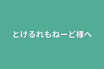 とけるれもねーど様へ