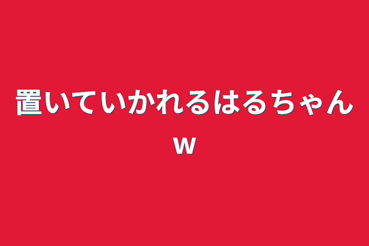 「置いていかれるはるちゃんw」のメインビジュアル