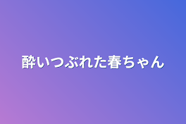 酔いつぶれた春ちゃん