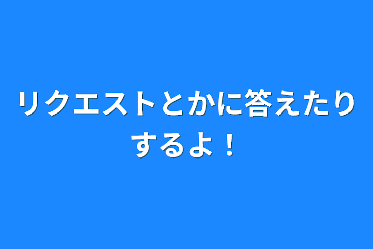 「リクエストとかに答えたりするよ！」のメインビジュアル