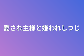 愛され主様と嫌われ執事