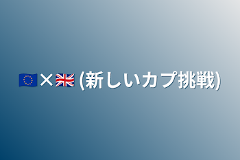 🇪🇺×🇬🇧   (新しいカプ挑戦)