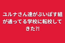 ユルナさん達がぶいぽす組が通ってる学校に転校してきた?!