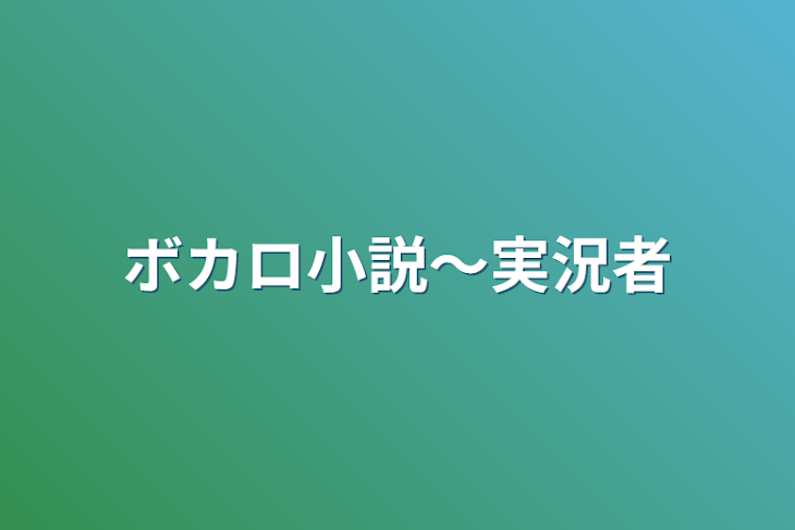 「ボカロ小説〜実況者」のメインビジュアル