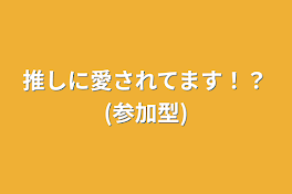 推しに愛されてます！？(参加型)