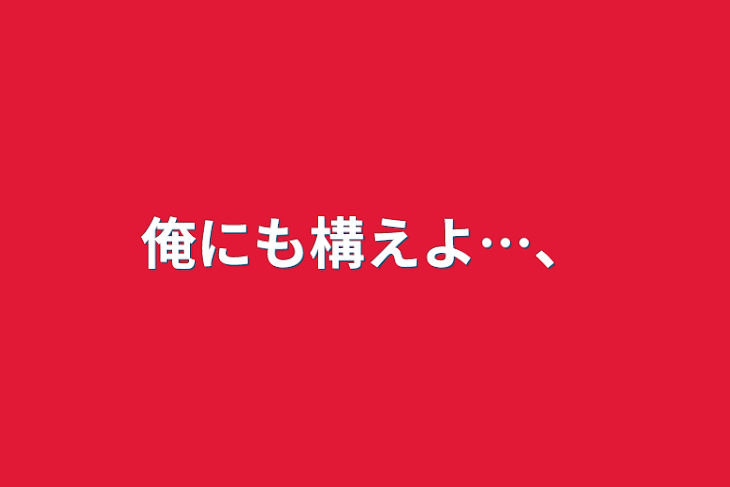 「俺にも構えよ…、」のメインビジュアル