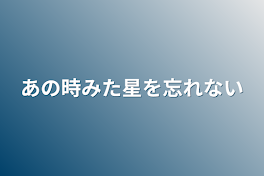 あの時みた星を忘れない