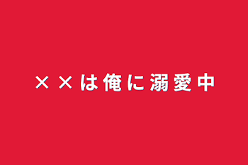 「× × は 俺 に 溺 愛 中」のメインビジュアル