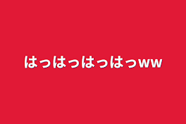 はっはっはっはっww