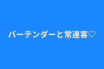 バーテンダーと常連客♡