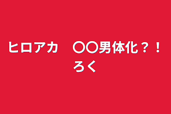 ヒロアカ　〇〇男体化？！ろく