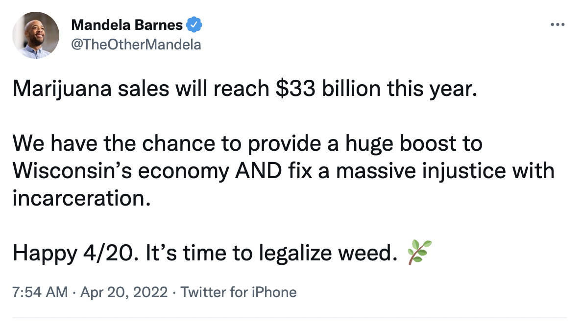 Tweet from @TheOtherMandela: "Marijuana sales will reach $33 billion this year. We have the chance to provide a huge boost to Wisconsin’s economy AND fix a massive injustice with incarceration. Happy 4/20. It’s time to legalize weed. 🌿"