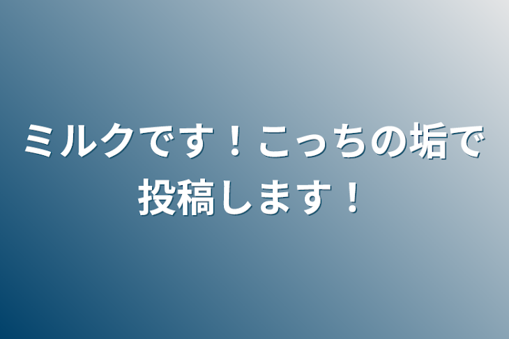 「ミルクです！こっちの垢で投稿します！」のメインビジュアル