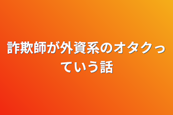 詐欺師が外資系のオタクっていう話