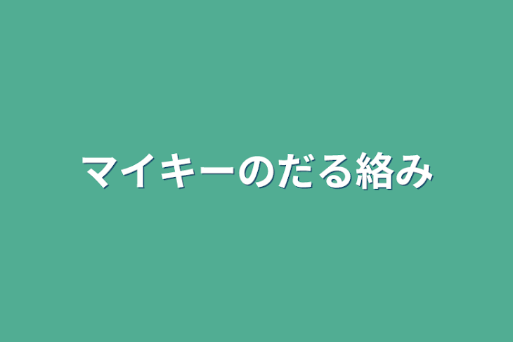 「マイキーのだる絡み」のメインビジュアル