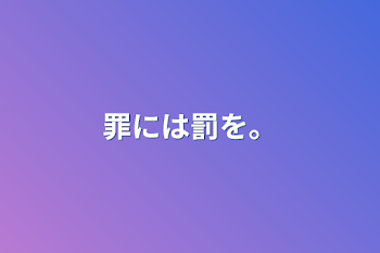 罪には罰を。