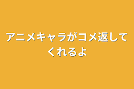 アニメキャラがコメ返してくれるよ