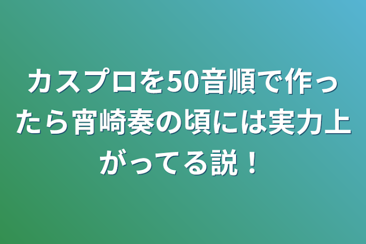 「カスプロを50音順で作ったら宵崎奏の頃には実力上がってる説！」のメインビジュアル