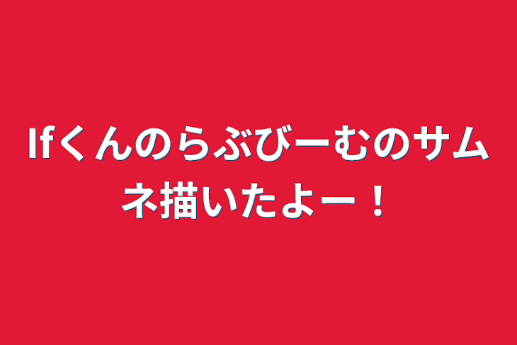 「Ifくんのらぶびーむのサムネ描いたよー！」のメインビジュアル