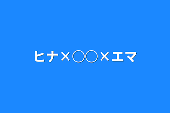 「ヒナ×○○×エマ」のメインビジュアル