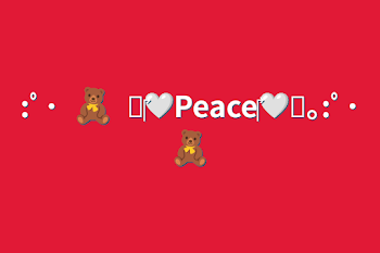 :ﾟ･🧸:ﾟ･⋆‎🤍Peace‎🤍⋆｡:ﾟ･🧸: