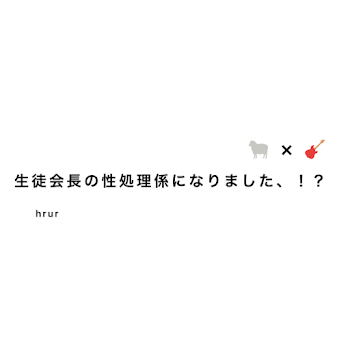 生徒会長の性処理係になりました 、！？ 🐑 × 🎸