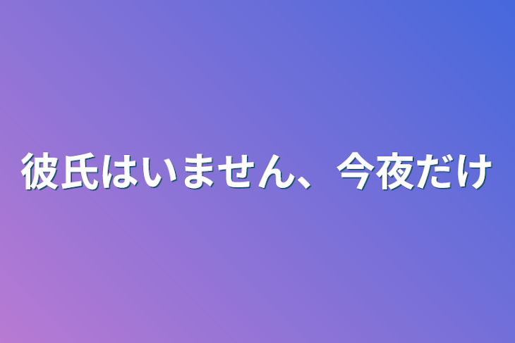 「彼氏はいません、今夜だけ」のメインビジュアル