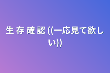 「生 存 確 認 ((一応見て欲しい))」のメインビジュアル