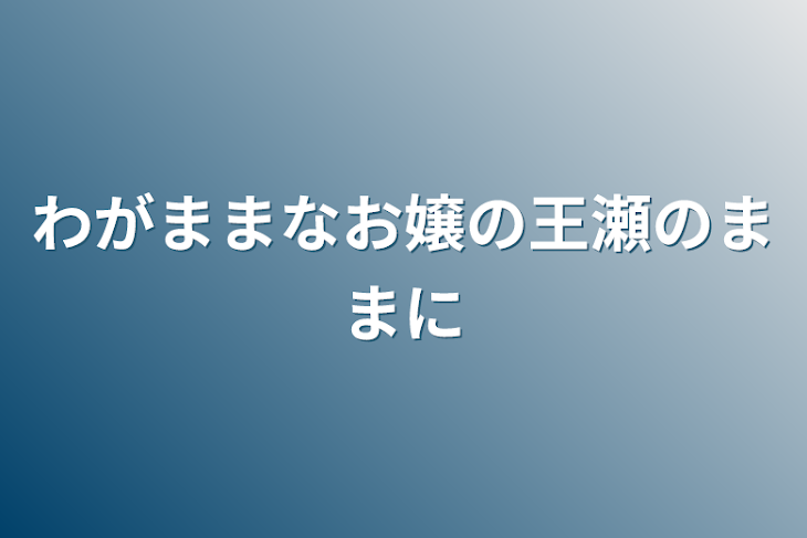 「わがままなお嬢の王瀬のままに」のメインビジュアル