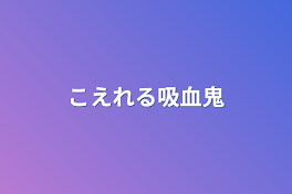 こえれる吸血鬼