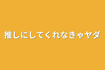 推しにしてくれなきゃヤダ