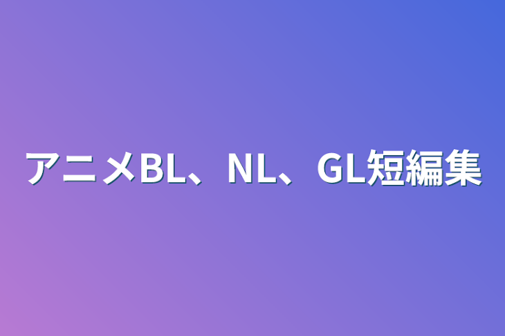 「アニメBL、NL、GL短編集」のメインビジュアル