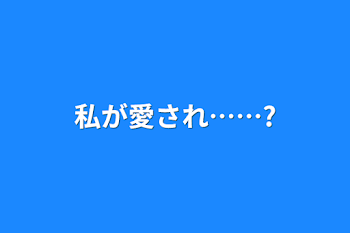 私が愛され……?