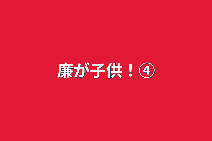 「廉が子供！④」のメインビジュアル