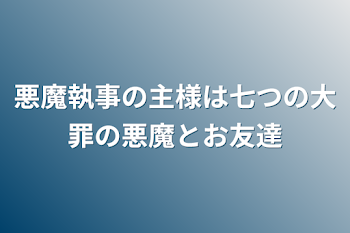 悪魔執事の主様は七つの大罪の悪魔とお友達